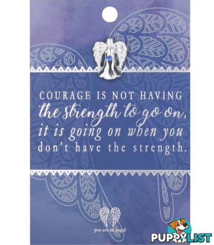 You Are An Angel Pin - Courage is not Having the Strength to Go On 1