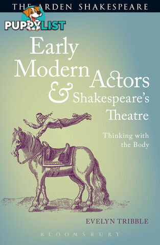 Arden Shakespeare, The: Early Modern Actors & Shakespeare's Theatre: Thinking with the Body