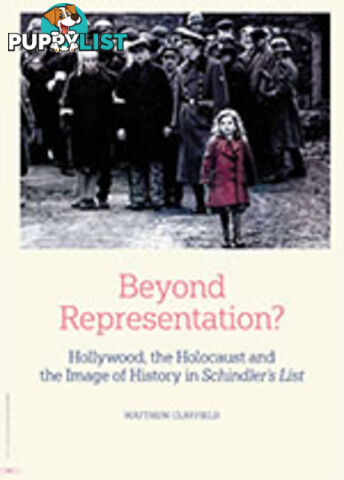 Beyond Representation?: Hollywood, the Holocaust and the Image of History in Schindler's List