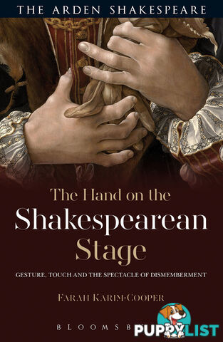 Arden Shakespeare, The: Hand on the Shakespearean Stage: Gesture, Touch and the Spectacle of Dismemberment, The