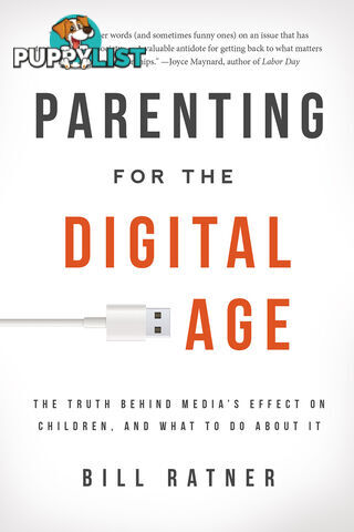 Parenting for the Digital Age: The truth behind media's effect on children and what to do about it