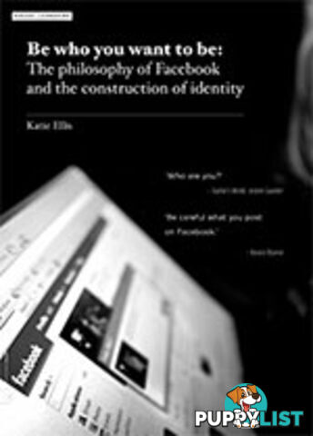 Be Who You Want to Be: The Philosophy of Facebook and the Construction of Identity