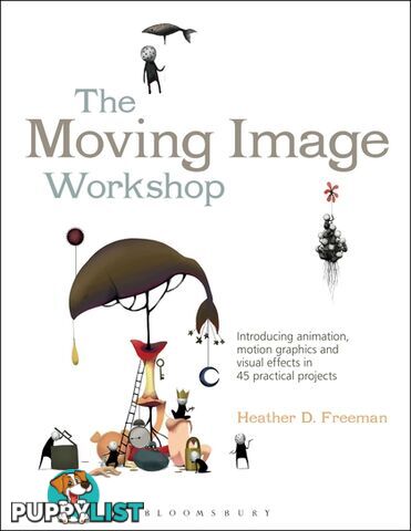 Moving Image Workshop: Introducing animation, motion graphics and visual effects in 45 practical projects, The