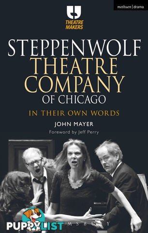 Steppenwolf Theatre Company of Chicago: In Their Own Words