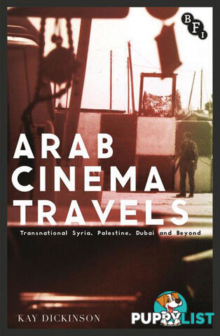 Arab Cinema Travels: Transnational Syria, Palestine, Dubai and Beyond