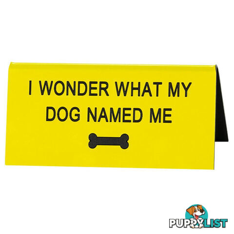 I wonder what my Dog Named Me Desk Sign - IWWMDNMDS001 - 672649250032