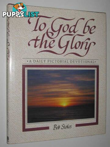 To God Be the Glory : A Daily Pictorial Devotional  - Stokes Robert - 1986