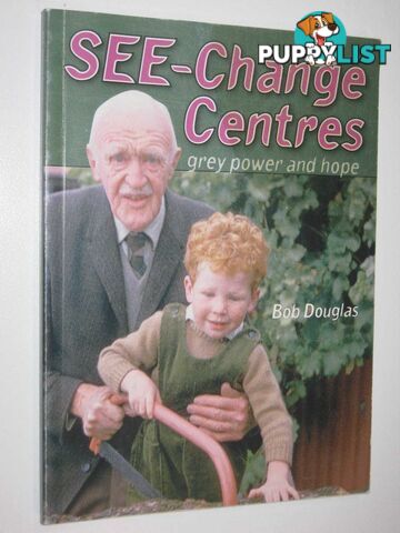 See-Change Centres : Grey Power And Hope  - Douglas Bob - 2006