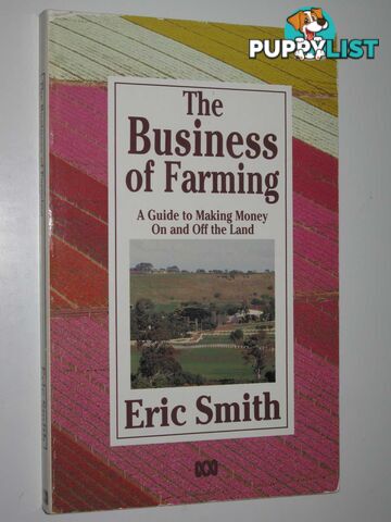 The Business of Farming : A Guide to Making Money on and Off the Land  - Smith Eric - 1988