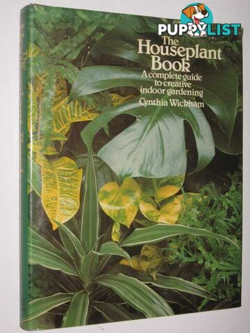 The Houseplant Book : A Complete Guide To Creative Indoor Gardening  - Wickham Cynthia - 1977