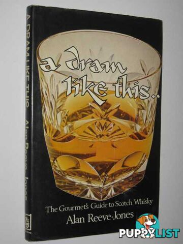 A Dram Like This : The Gourmet's Guide To Scotch Whisky  - Reeve-Jones Alan - 1974