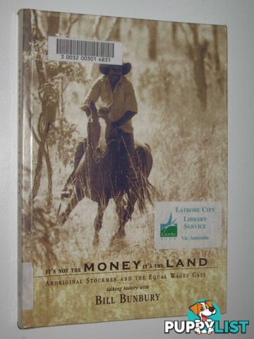 It's Not the Money It's the Land : Aboriginal Stockmen and the Equal Wages Case  - Bunbury Bill - 2002