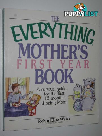 The Everything Mother's First Year Book : A Survival Guide for the First 12 Months of Being Mom  - Weiss Robin Elise - 2005