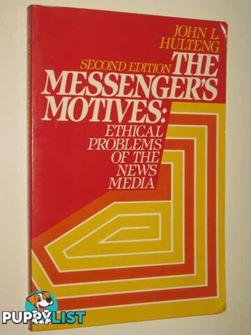 The Messenger's Motives : Ethical Problems Of The News Media  - Hulteng John - 1985