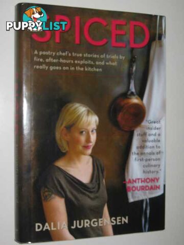 Spiced : A Pastry Chef's True Stories of Trials by Fire, After-Hours Exploits, and What Really Goes on in the Kitchen  - Jurgenen Dalia - 2009