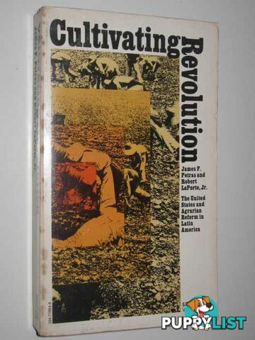 Cultivating Revolution : The United States and Agrarian Reform in Latin America  - Petras James F. & LaPorte Jr, Robert - 1973