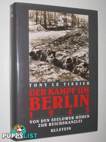 Der Kampf um Berlin 1945 : Von den Seelower H÷hen zur Reichskanzlei  - Le Tissier Tony - 1993