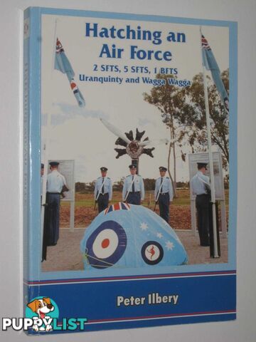 Hatching an Airforce : 2 SFTS, 5 SFTS, 1 BFTS Uranquinty and Wagga Wagga  - Ilbery Peter - 2002