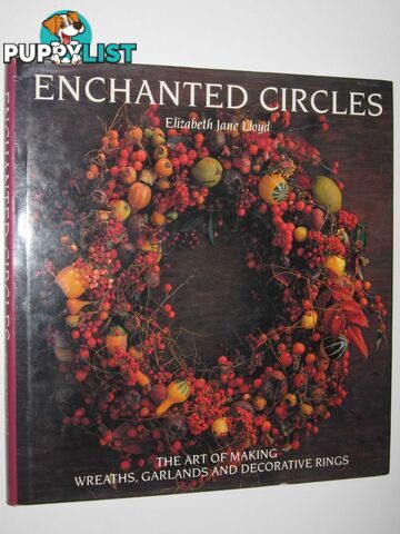 Enchanted Circles : The Art of Making Wreaths, Garlands and Decorative Rings  - Lloyd Elizabeth Jane - 1990