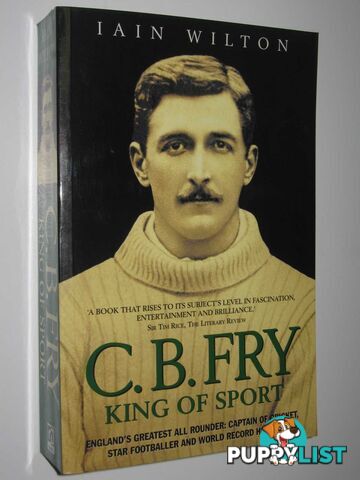 C. B. Fry : King of Sport  - Wilton Iain - 2002