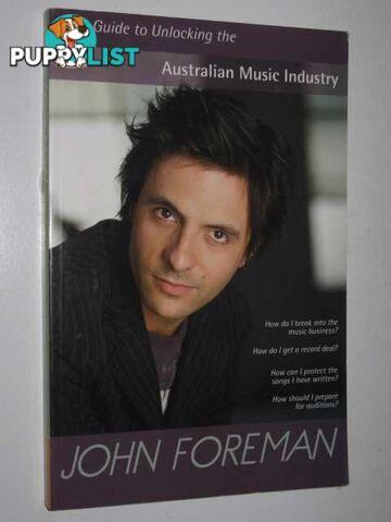 Your Guide to Unlocking the Australian Music Industry  - Foreman John - 2005