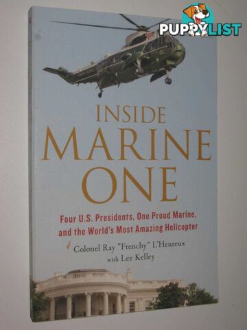 Inside Marine One : Four U.S. Presidents, One Proud Marine, and the World's Most Amazing Helicopter  - L'Heureux Ray & Kelley, Lee - 2015