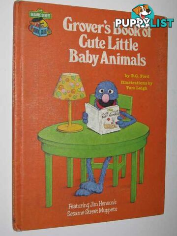 Grover's Book of Cute Little Baby Animals : Featuring Jim Henson's Sesame Street Muppets  - Ford B. G. & Leigh, Tom - 1980