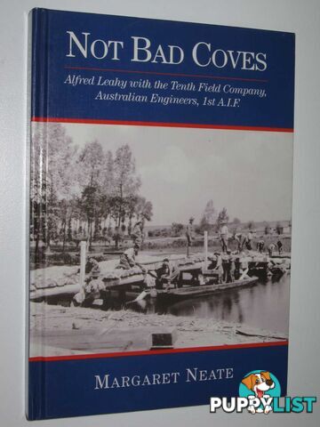 Not Bad Coves : Alfred Leahy with the Tenth Field Company, Australian Engineers, 1st A.I.F.  - Neate Margaret - 1999