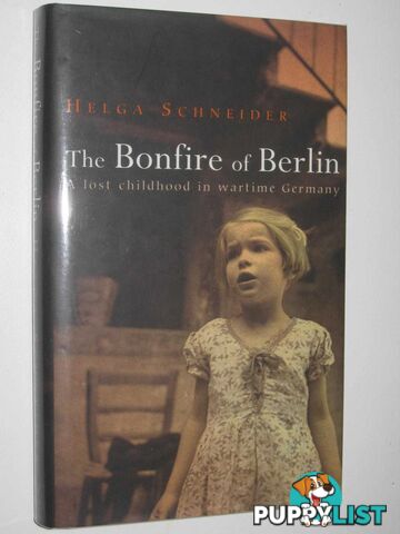 The Bonfire of Berlin : A Lost Childhood in Wartime Germany  - Schneider Helga - 2005