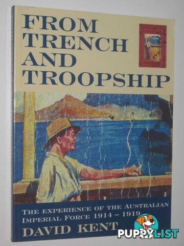 From Trench and Troopship : The Experience of the Australian Imperial Force, 1914-1919  - Kent David - 1999