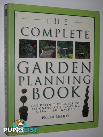 The Complete Garden Planning Book : The Definitive Guide to Designing and Planting a Beautiful Garden  - McHoy Peter - 2001