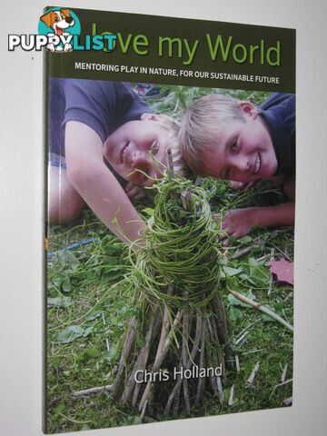 I Love My World : Mentoring Play in Nature, For Our Sustainable Future  - Holland Chris - 2009