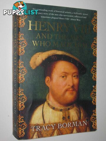 Henry VIII And The Men Who Made Him  - Borman Tracy - 2018