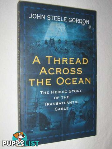 A Thread Across the Ocean : The Heroic Story of the Transatlantic Cable  - Gordon John Steele - 2005