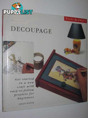 Decoupage : Get Started in a New Craft with Easy-To-Follow Projects for Beginners.  - Player Lesley - 1996