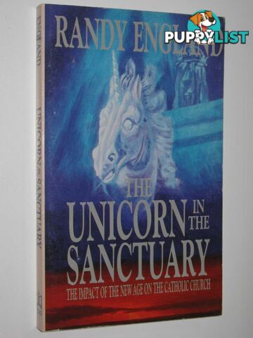 The Unicorn in the Sanctuary : The Impact of the New Age on the Catholic Church  - England Randy - 1991