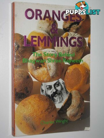 Oranges and Lemmings : The Story Behind Bhagwan Shree Rajneesh  - Wright Charles - 1985