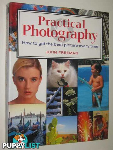 Practical Photography : How To Get The Best Picture Every Time  - Freeman John - 1996