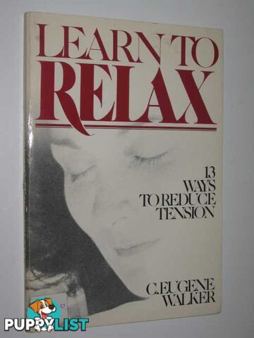 Learn to Relax : 13 Ways to Reduce Tension  - Walker C. Eugene - 1975