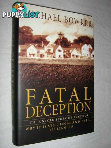 Fatal Deception : The Untold Story of Asbestos Why It Is Still Legal and Still Killing Us  - Bowker Michael - 2003