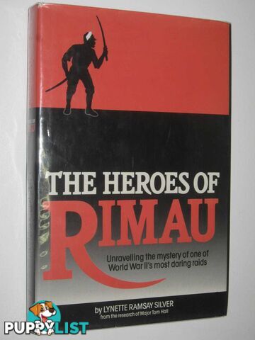 The Heroes of Rimau : Unravelling the Mystery of One of World War II's Most Daring Raids  - Silver Lynette Ramsay - 1990