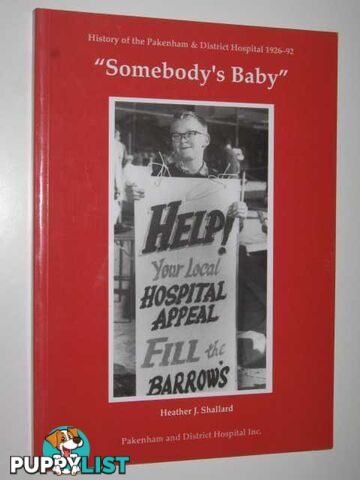 Somebody's Baby : History of the Pakenham & District Hospital 1926-92  - Shallard Heather J. - 1992