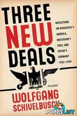 Three New Deals : Reflections on Roosevelt's America, Mussolini's Italy, and Hitler's Germany, 1933-1939  - Schivelbusch - 2007