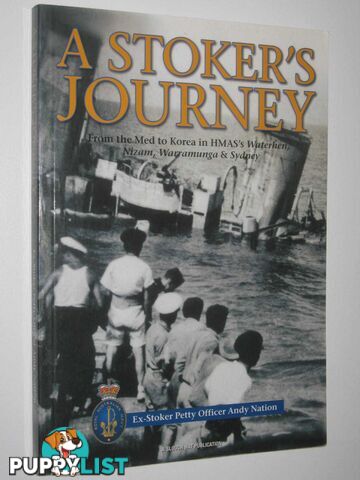 A Stoker's Journey : From the Med to Korea in HMAS's Waterhen, Nizam, Warramunga and Sydney  - Nation Andy - 2006