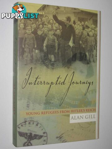 Interrupted Journeys : Young Refugees from Hitler's Reich  - Gill Alan - 2004