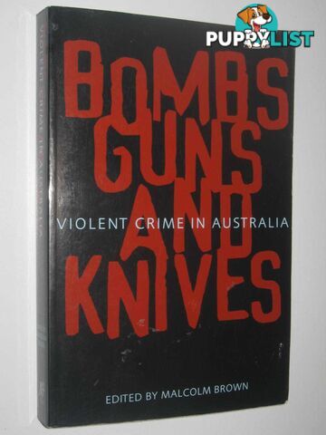 Bombs Guns And Knives : Violent Crime In Australia  - Brown Malcolm - 2000