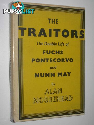 The Traitors : The Double Life of Fuchs Pontecorvo and Nunn May  - Moorehead Alan - 1952