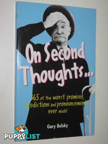 On Second Thoughts... : 365 of the Worst Promises, Predictions and Pronouncements Ever Made!  - Belsky Gary - 1999