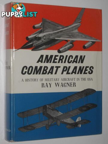 American Combat Planes : A History of Military Aircraft in the USA  - Wagner Ray - 1961