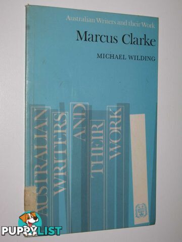 Marcus Clarke - Australian Writers and Their Work Series  - Wilding Michael - 1977